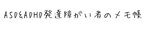 ASD&ADHD発達障がい者のメモ帳